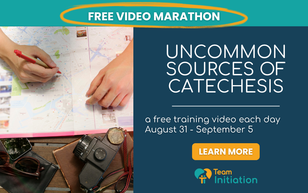 Free Video Marathon
Uncommon Sources of Catechesis
a free training video each day
August 31 to September 5
Click here tolearn more
Team Initiation